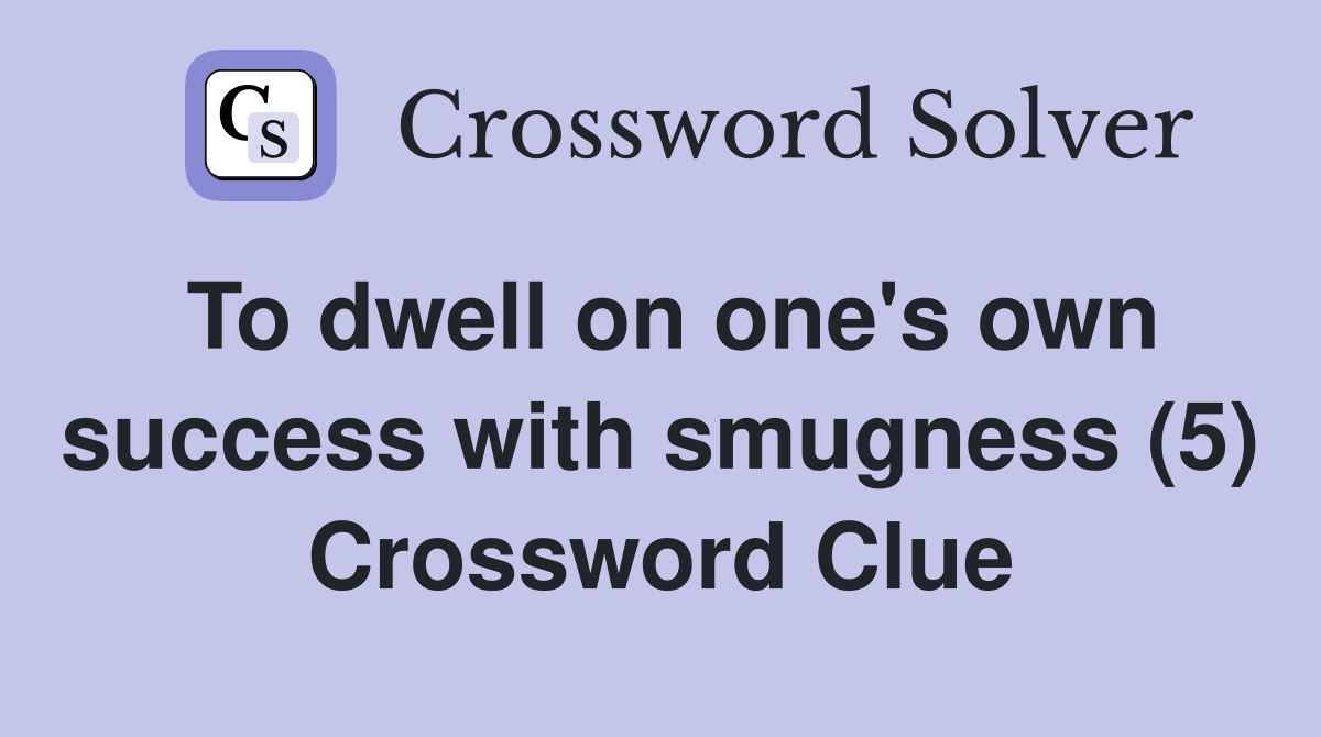 To dwell on one's own success with smugness (5) Crossword Clue