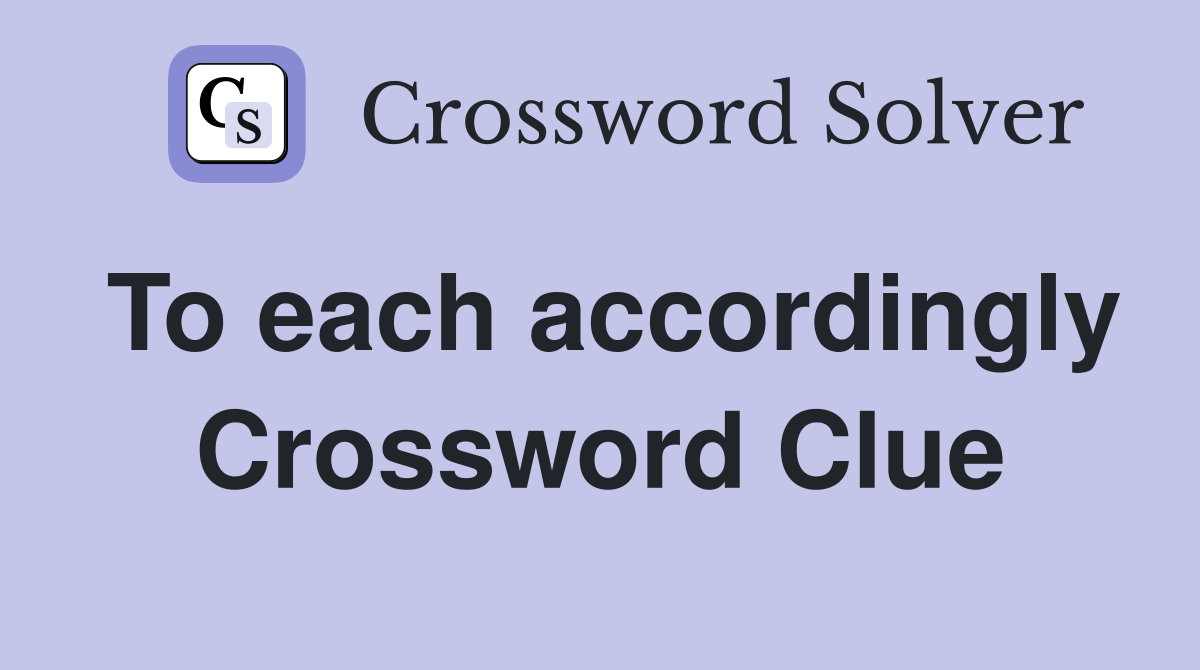 To each accordingly Crossword Clue
