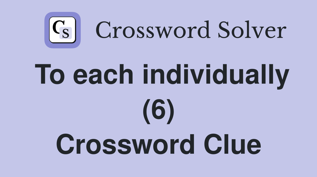 To each individually (6) Crossword Clue