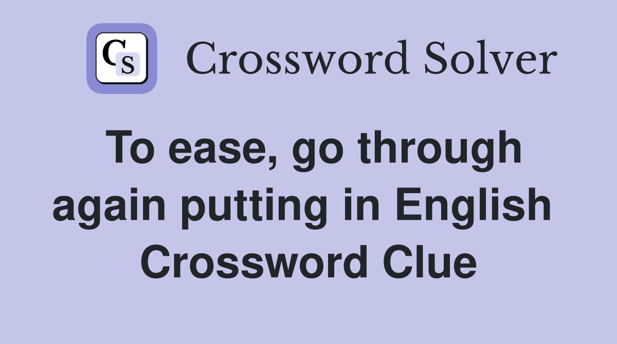 To ease, go through again putting in English  Crossword Clue