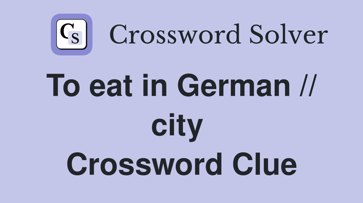 To eat in German //  city  Crossword Clue