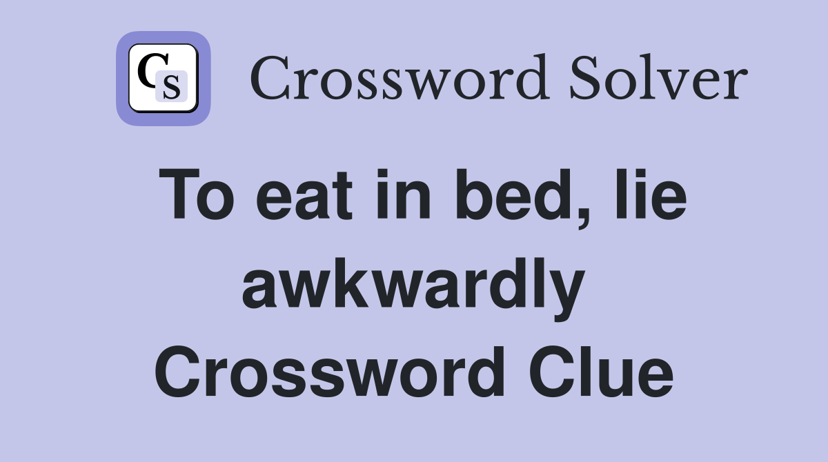 To eat in bed, lie awkwardly Crossword Clue