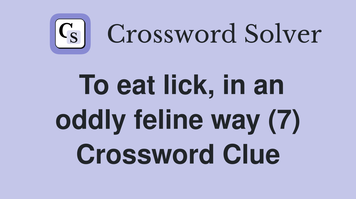 To eat lick, in an oddly feline way (7) Crossword Clue