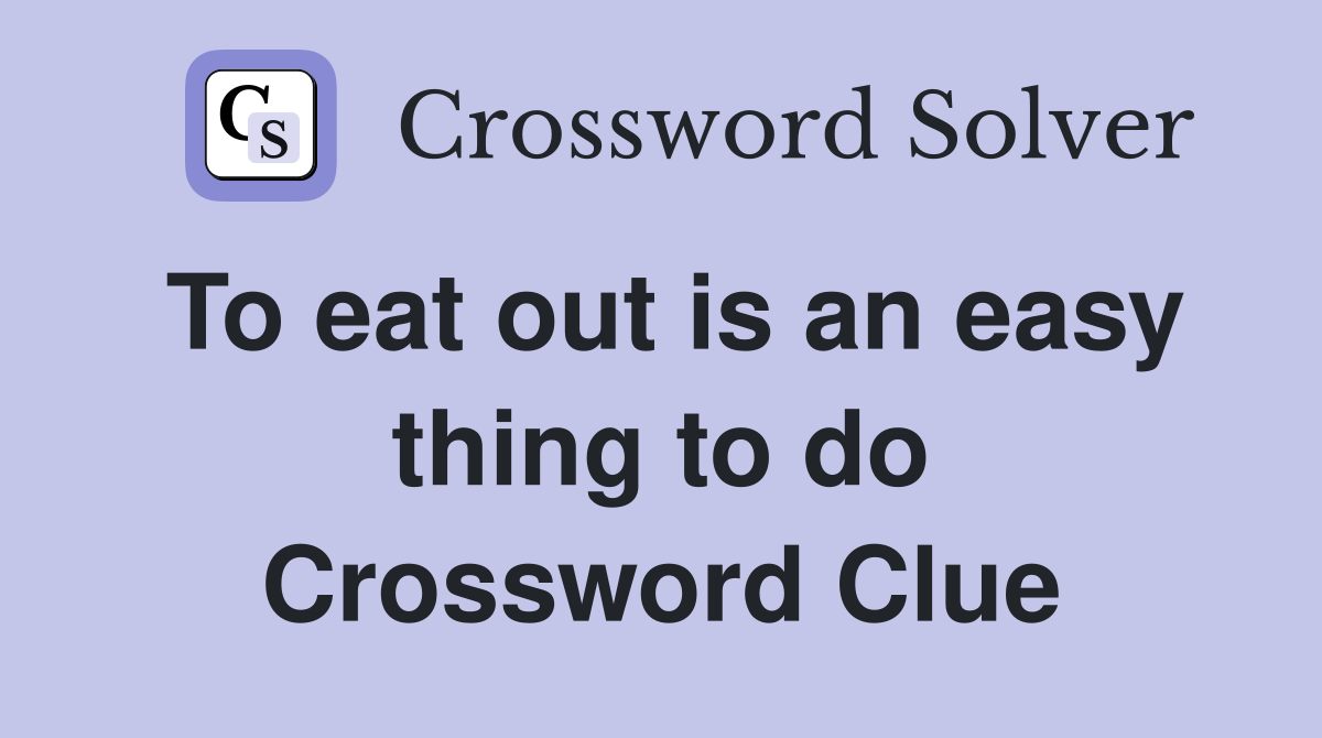 To eat out is an easy thing to do Crossword Clue