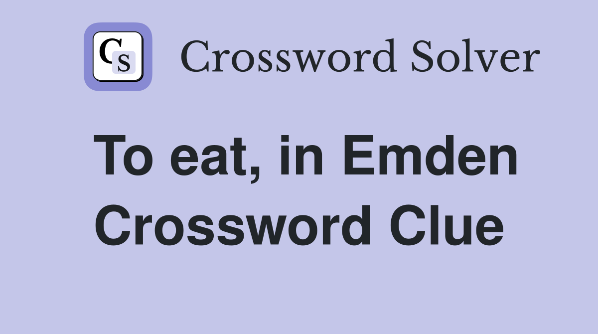 To eat, in Emden Crossword Clue