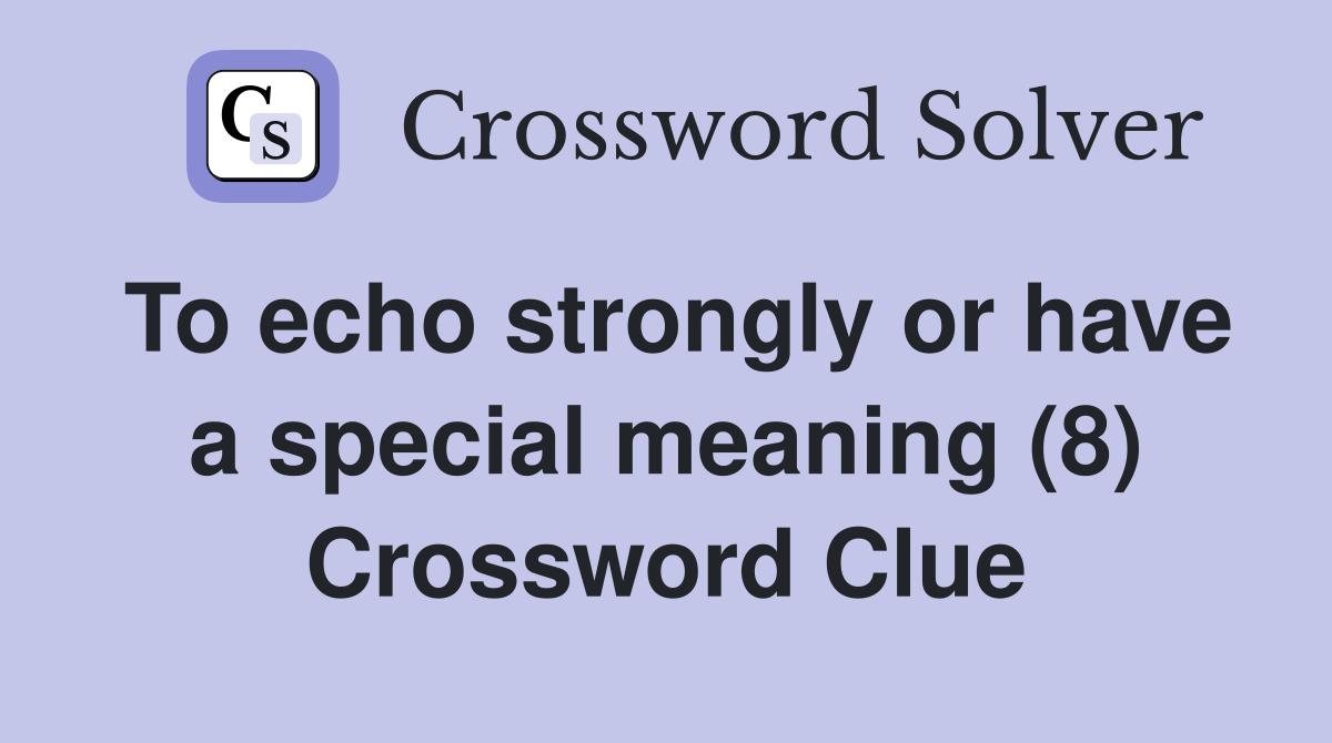 To echo strongly or have a special meaning (8) Crossword Clue