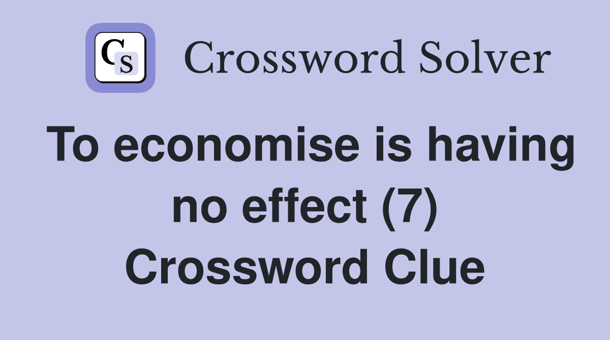 To economise is having no effect (7) Crossword Clue