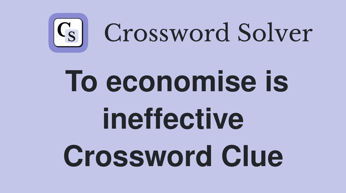 To economise is ineffective Crossword Clue