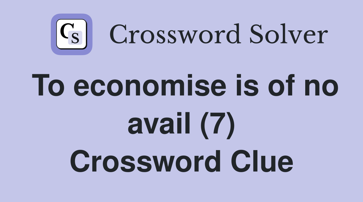 To economise is of no avail (7) Crossword Clue