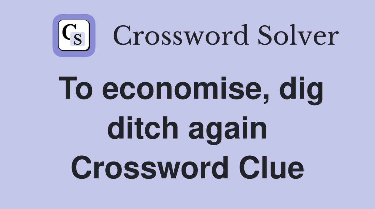 To economise, dig ditch again Crossword Clue