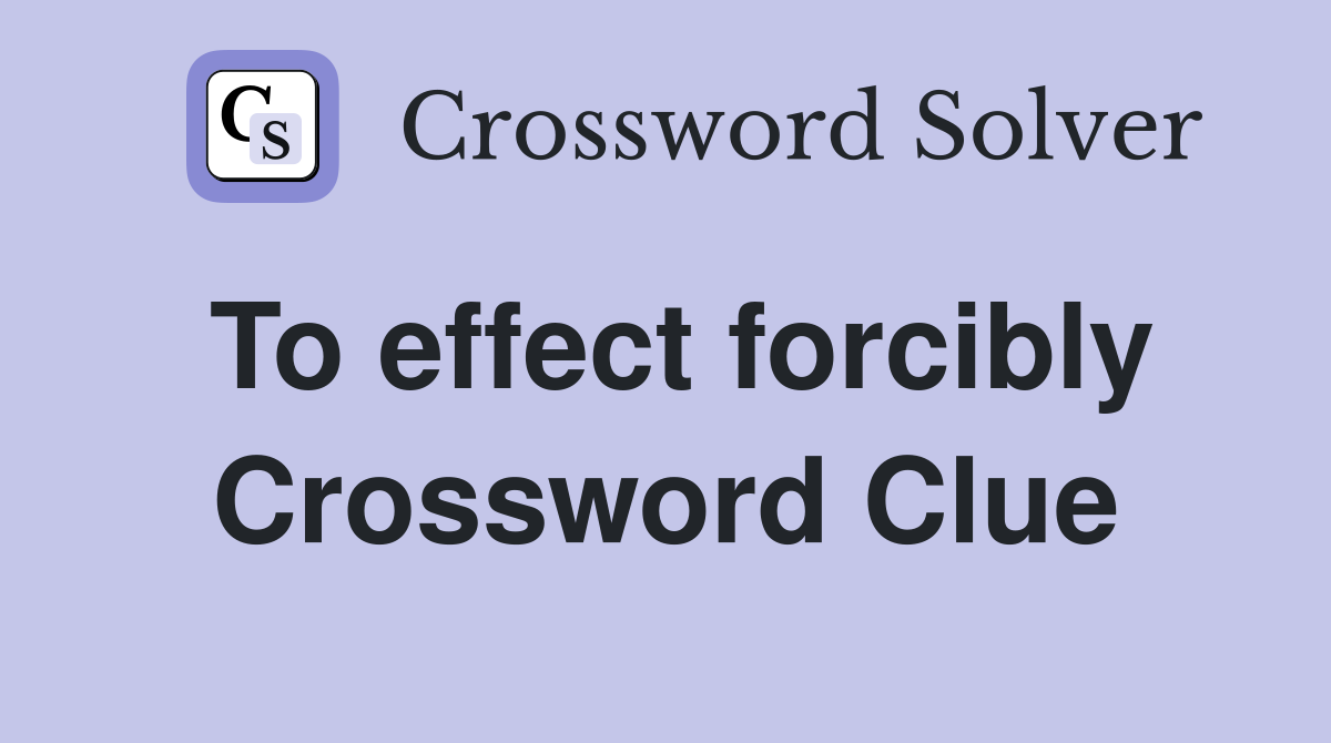 To effect forcibly Crossword Clue