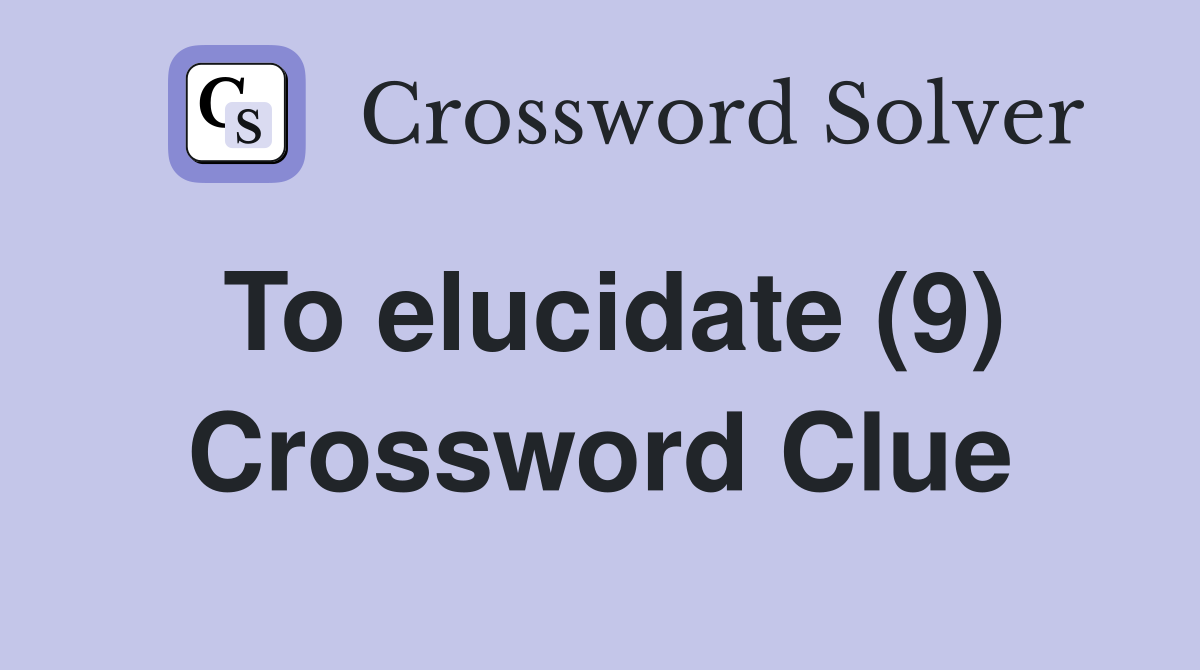 To elucidate (9) Crossword Clue