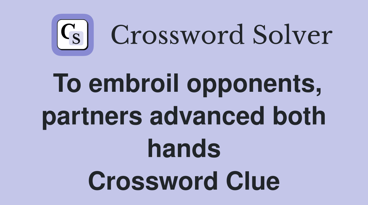 To embroil opponents, partners advanced both hands Crossword Clue