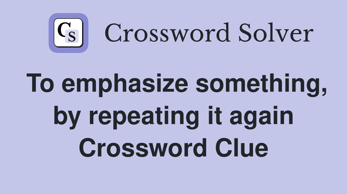 To emphasize something, by repeating it again Crossword Clue