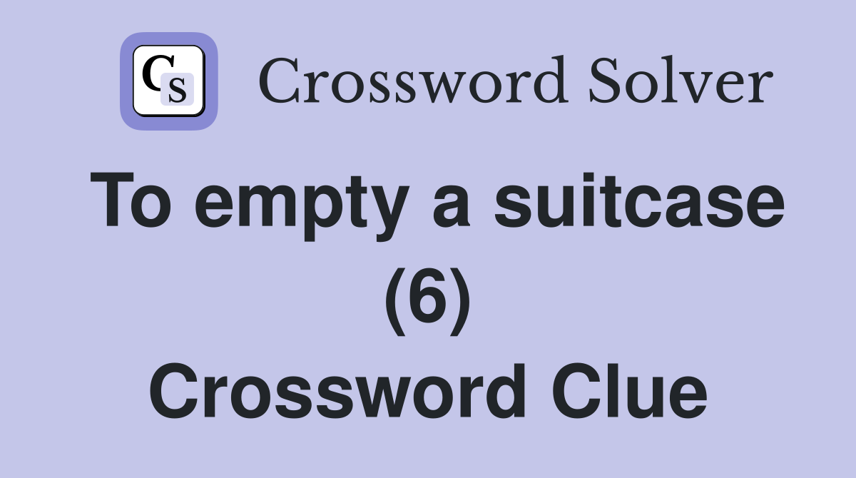 To empty a suitcase (6) Crossword Clue