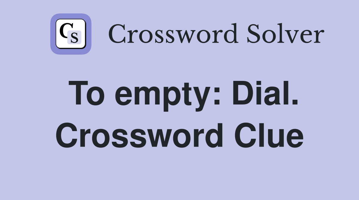 To empty: Dial. Crossword Clue