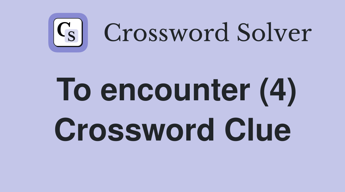 To encounter (4) Crossword Clue