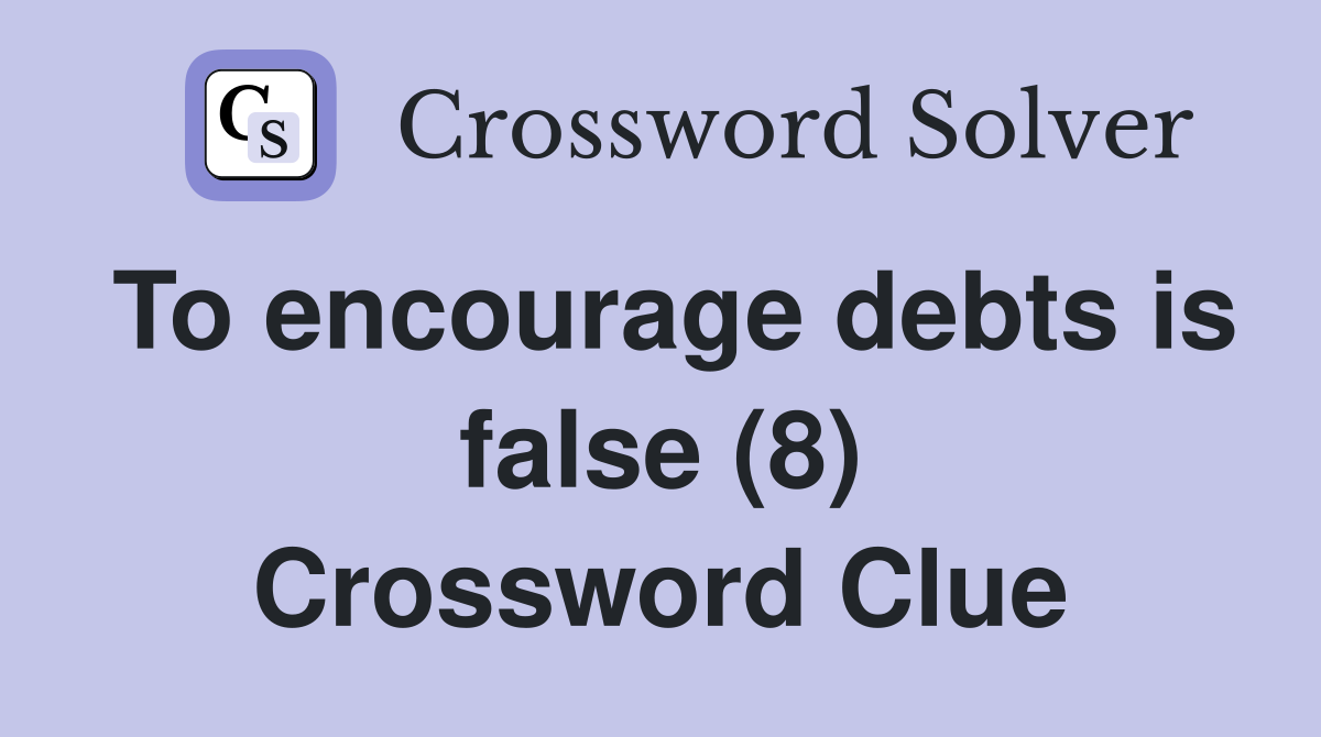 To encourage debts is false (8) Crossword Clue