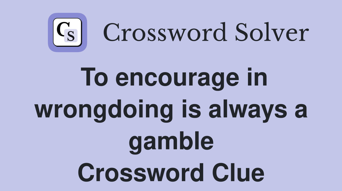 To encourage in wrongdoing is always a gamble Crossword Clue