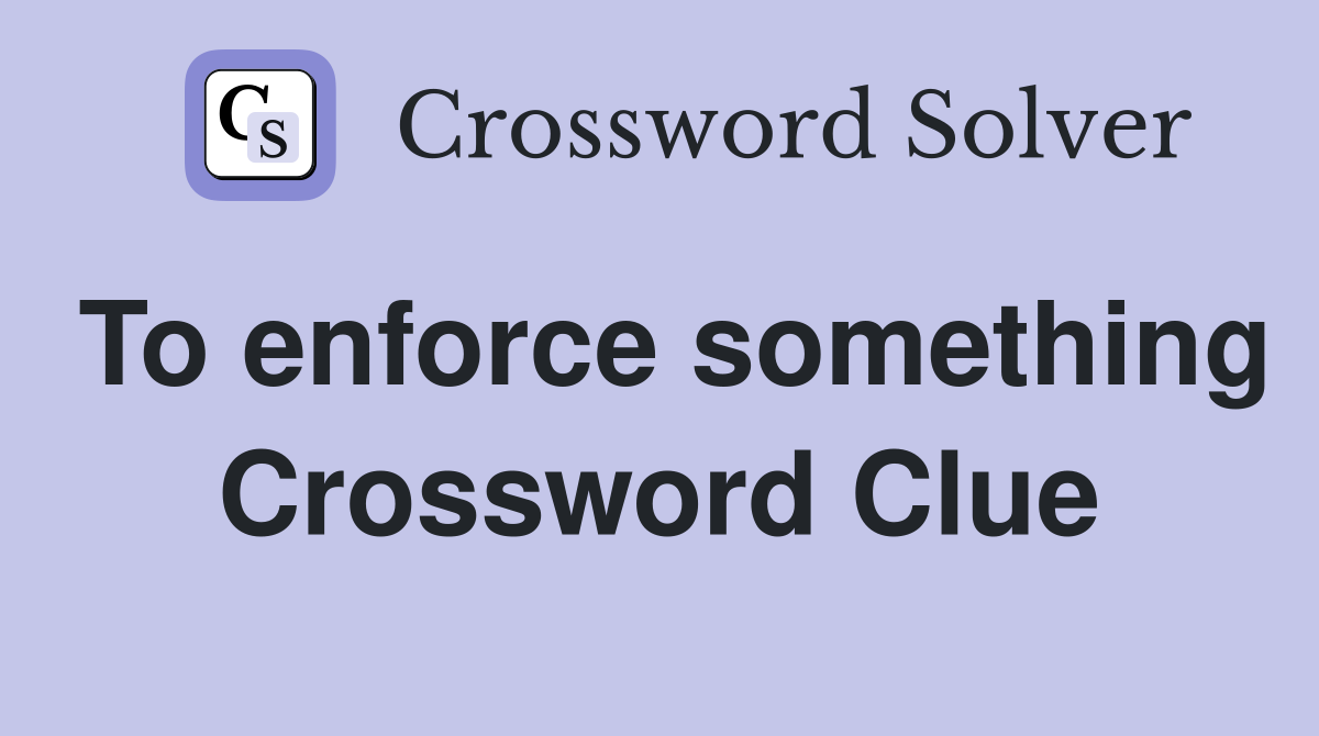 To enforce something Crossword Clue