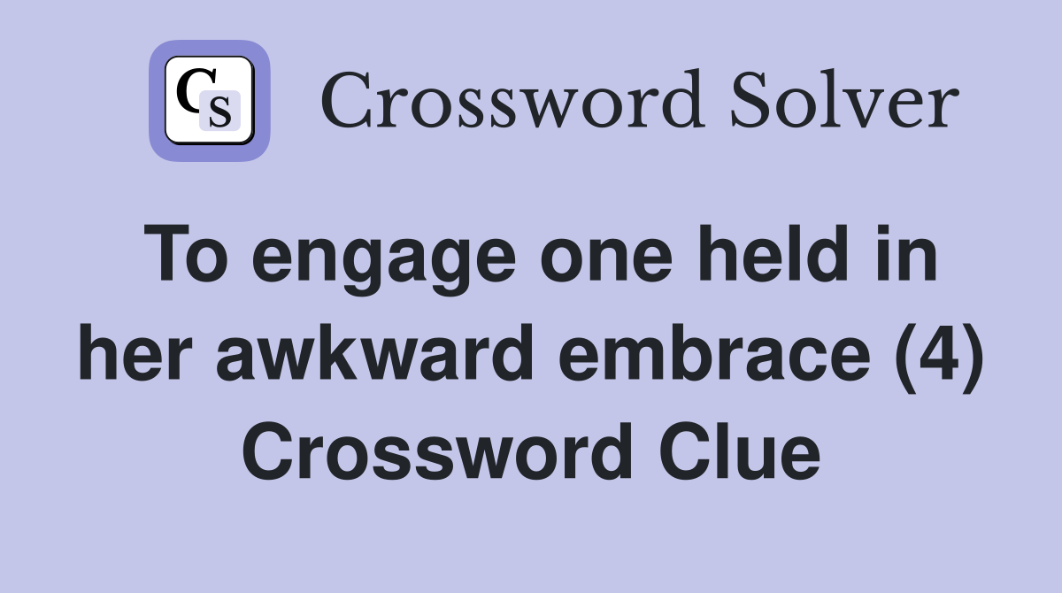 To engage one held in her awkward embrace (4) Crossword Clue