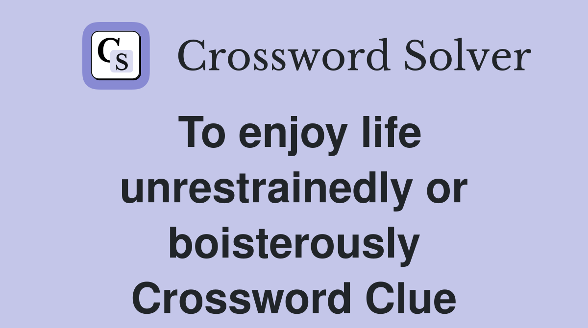 To enjoy life unrestrainedly or boisterously Crossword Clue