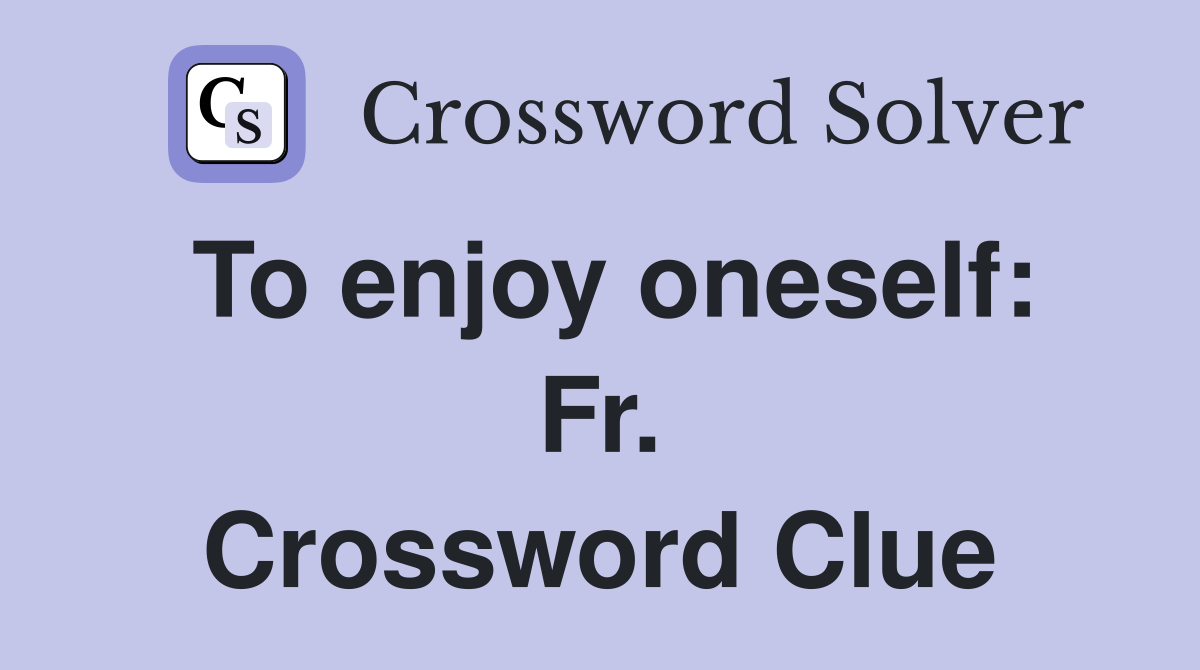 To enjoy oneself: Fr. Crossword Clue