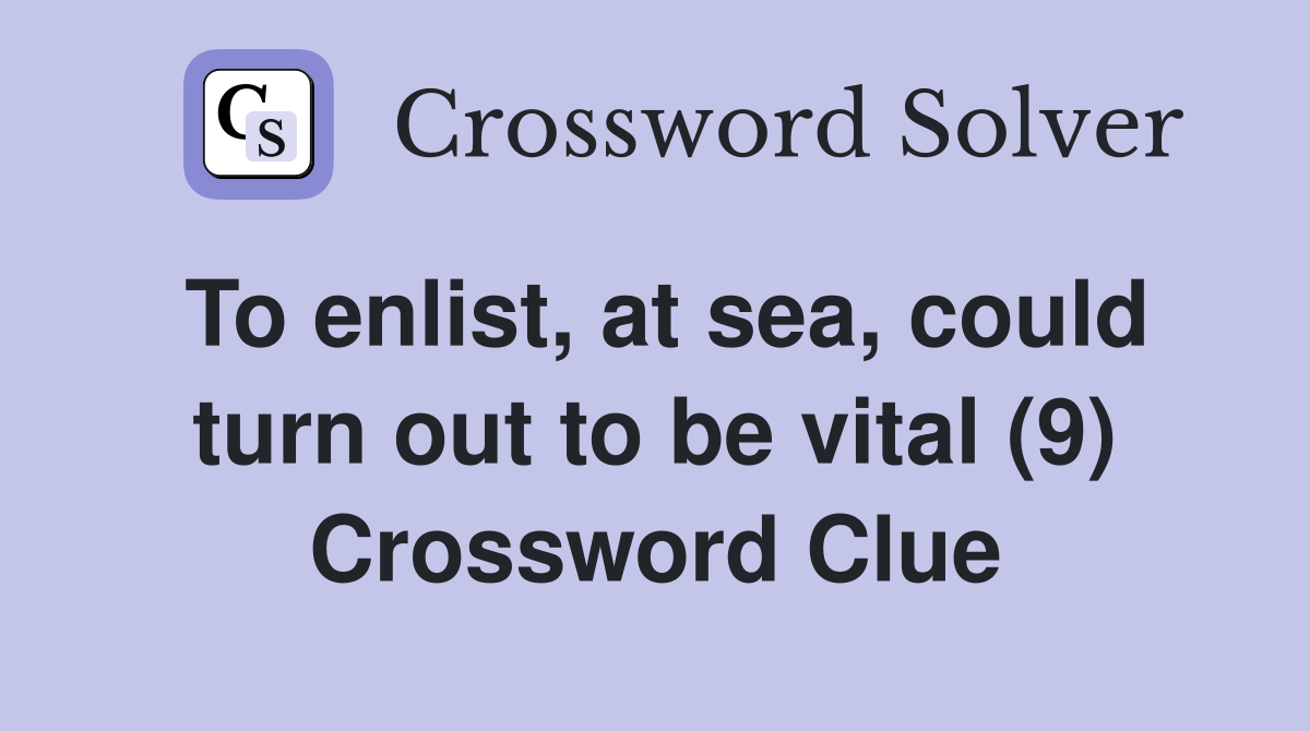 To enlist, at sea, could turn out to be vital (9) Crossword Clue