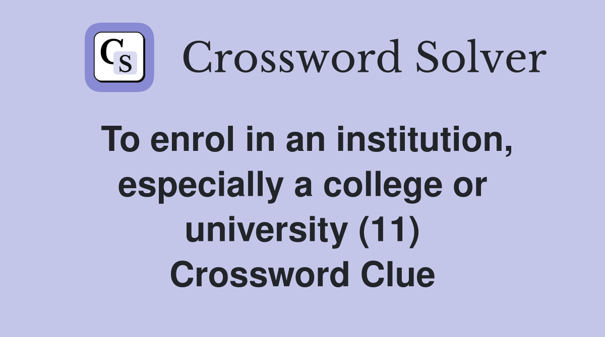 To enrol in an institution, especially a college or university (11) Crossword Clue