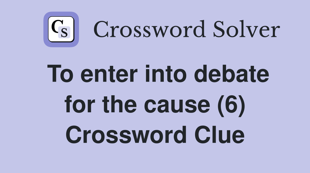 To enter into debate for the cause (6) Crossword Clue