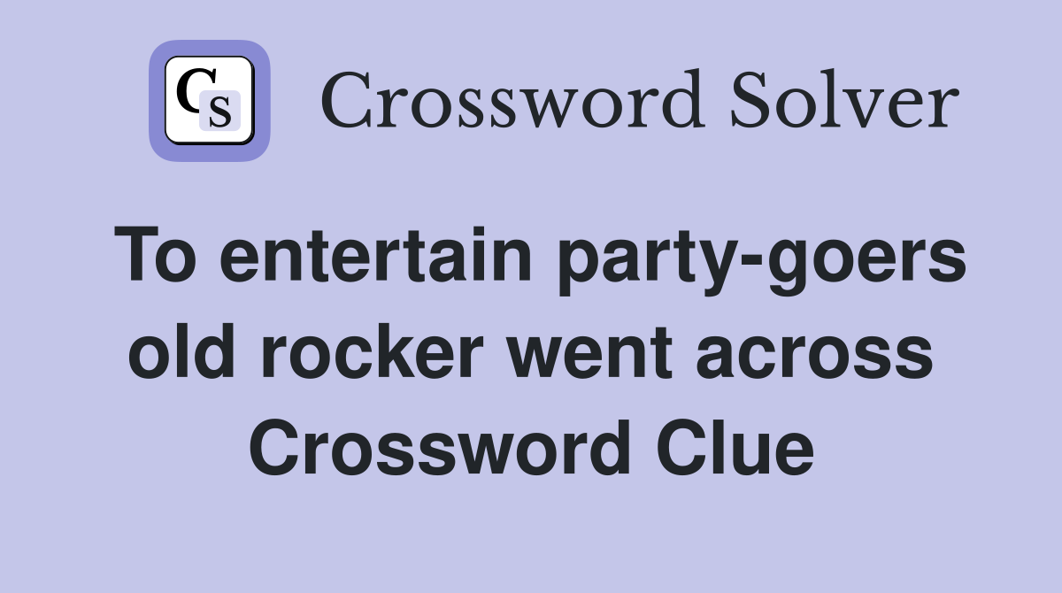 To entertain party-goers old rocker went across Crossword Clue