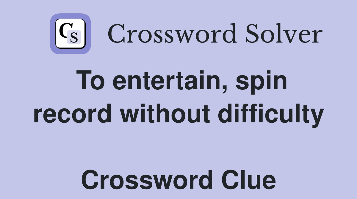 To entertain, spin record without difficulty  Crossword Clue