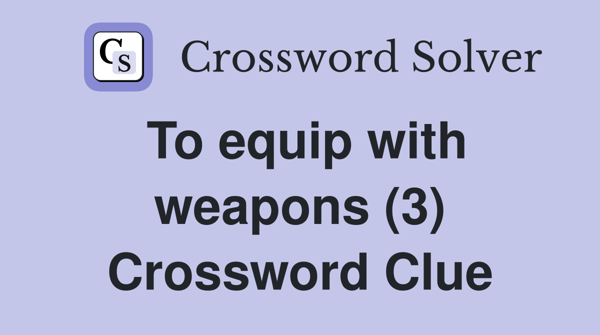 To equip with weapons (3) Crossword Clue