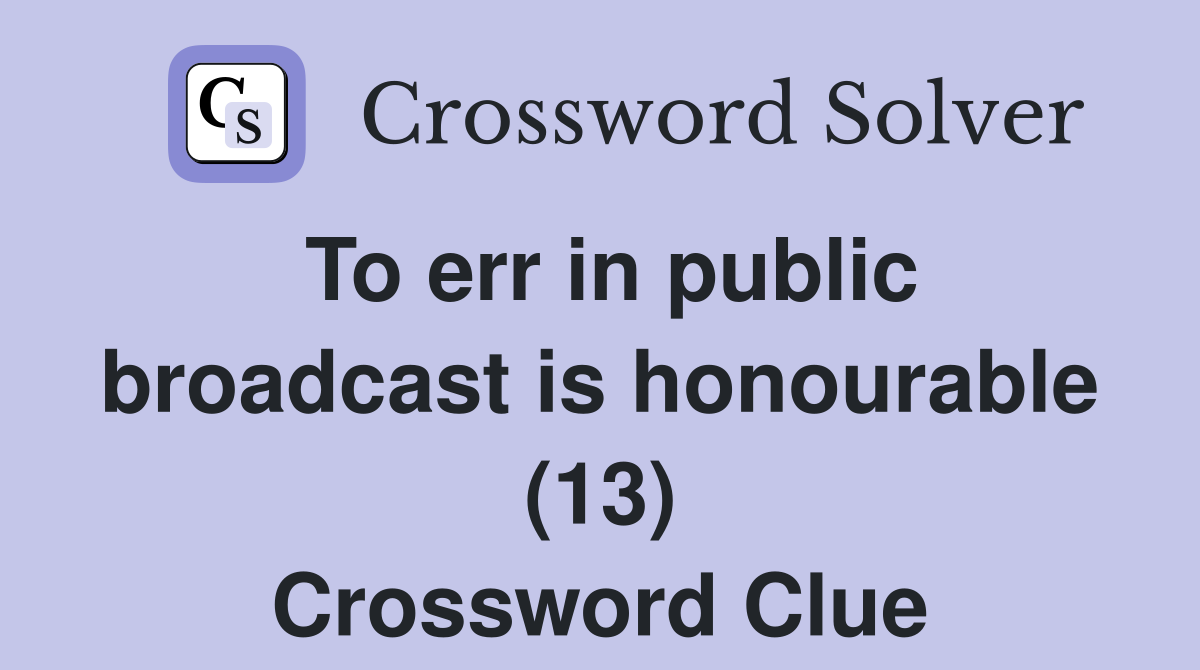 To err in public broadcast is honourable (13) Crossword Clue