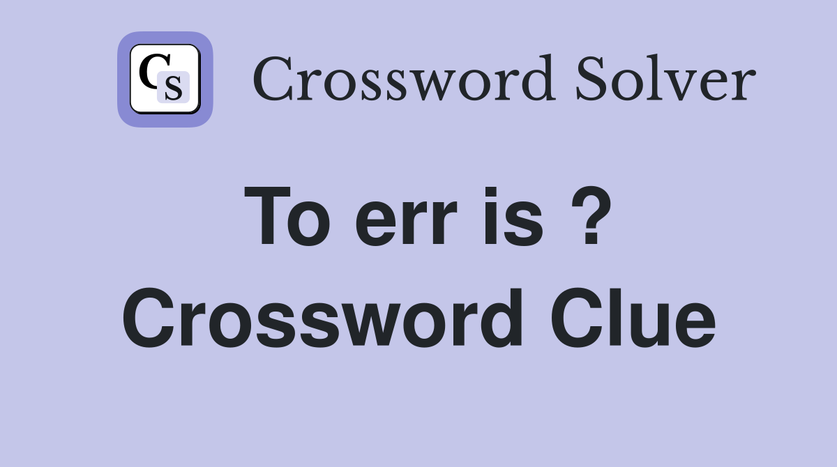 To err is ? Crossword Clue