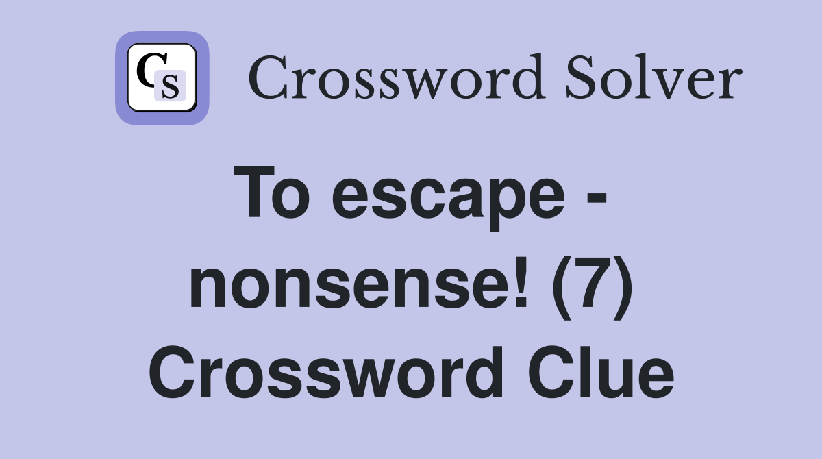 To escape - nonsense! (7) Crossword Clue
