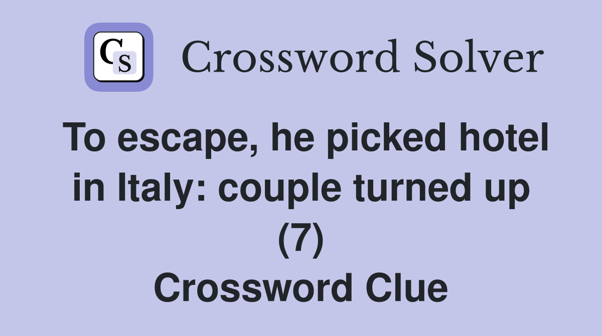 To escape, he picked hotel in Italy: couple turned up (7) Crossword Clue
