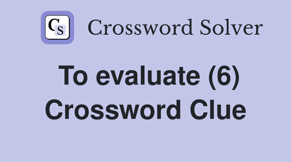 To evaluate (6) Crossword Clue