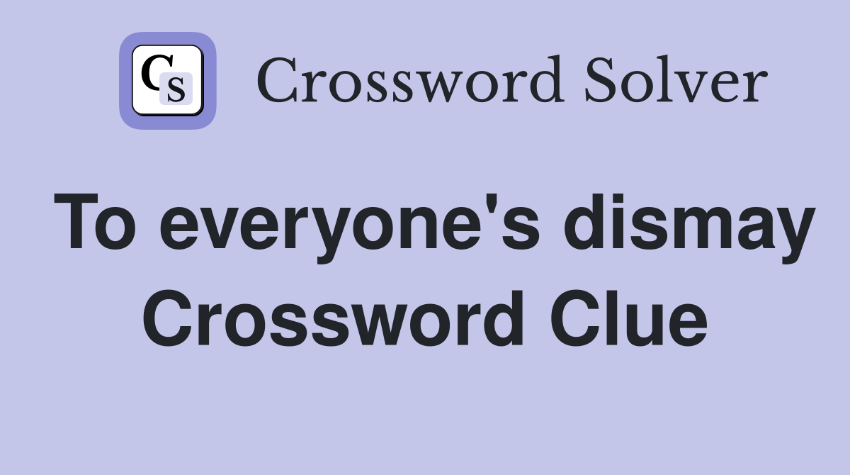 To everyone's dismay Crossword Clue