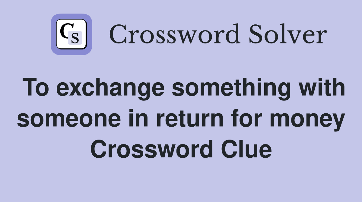 To exchange something with someone in return for money Crossword Clue