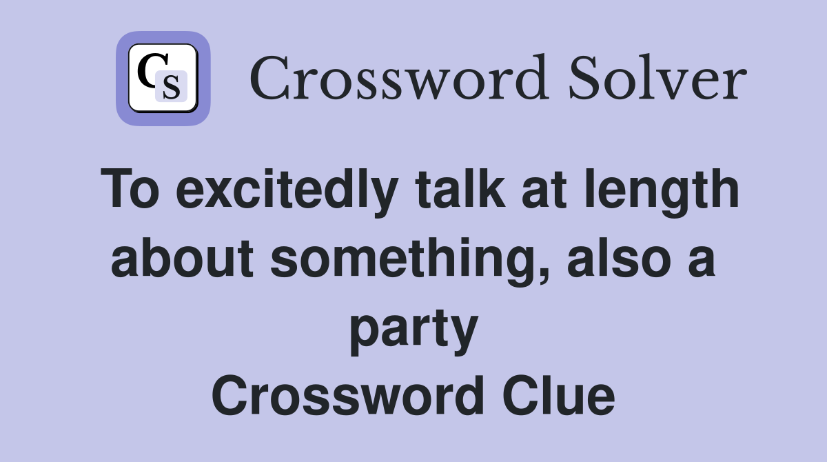 To excitedly talk at length about something, also a party Crossword Clue