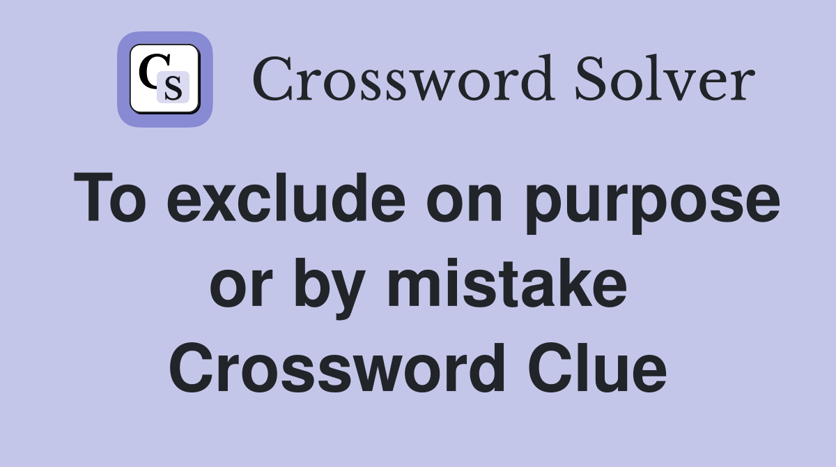 To exclude on purpose or by mistake Crossword Clue