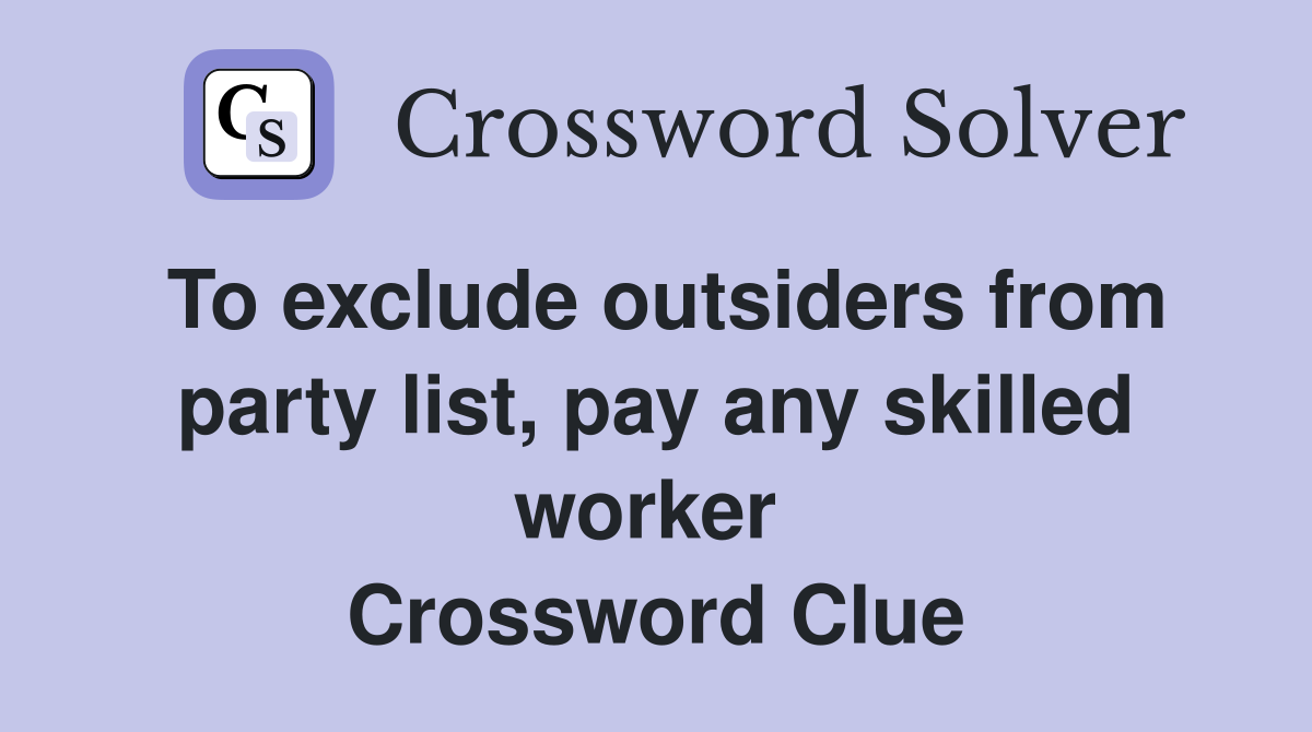 To exclude outsiders from party list, pay any skilled worker  Crossword Clue