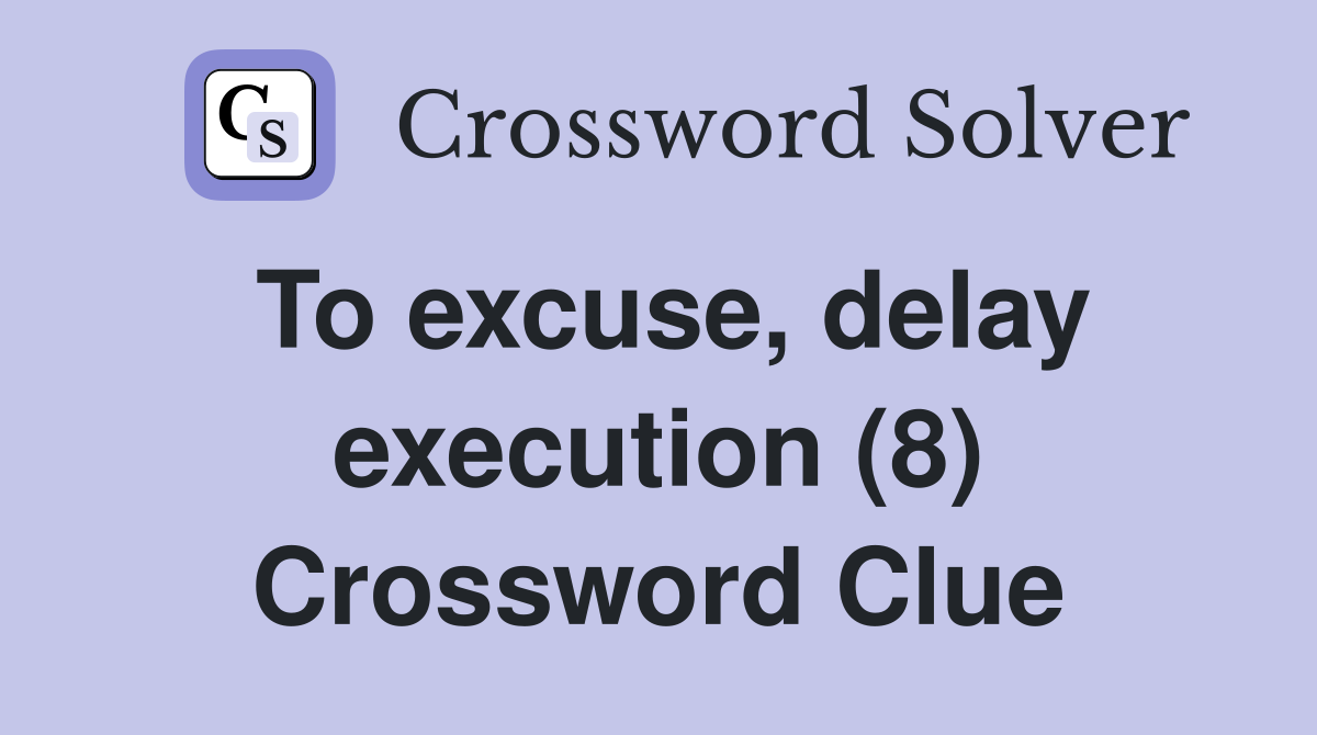 To excuse, delay execution (8) Crossword Clue