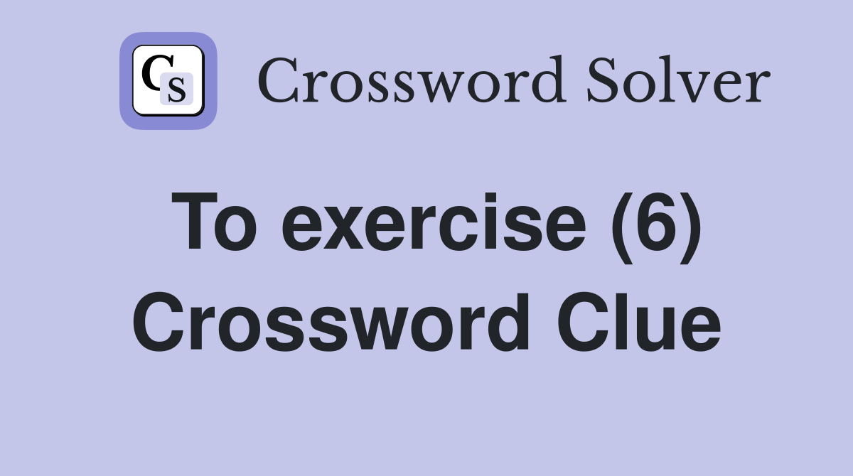 To exercise (6) Crossword Clue