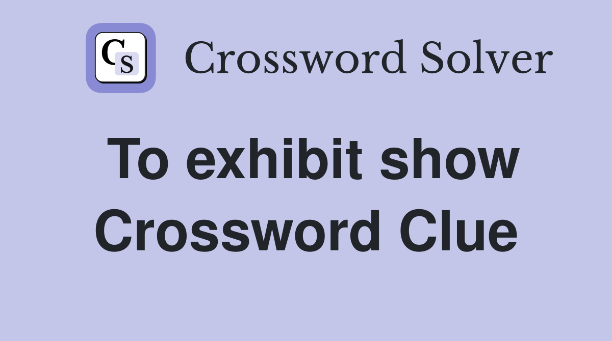 To exhibit show Crossword Clue