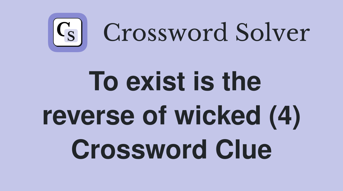 To exist is the reverse of wicked (4) Crossword Clue