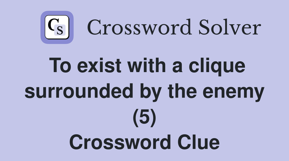 To exist with a clique surrounded by the enemy (5) Crossword Clue