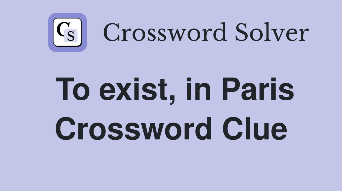 To exist, in Paris Crossword Clue