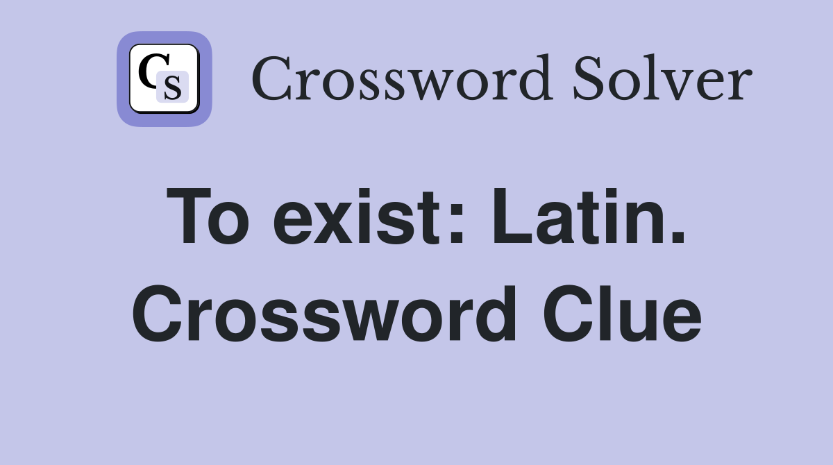 To exist: Latin. Crossword Clue